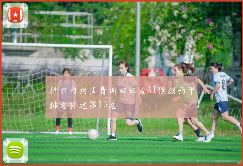科尔内利亚青训回归后AI预测西甲排名将达第13名