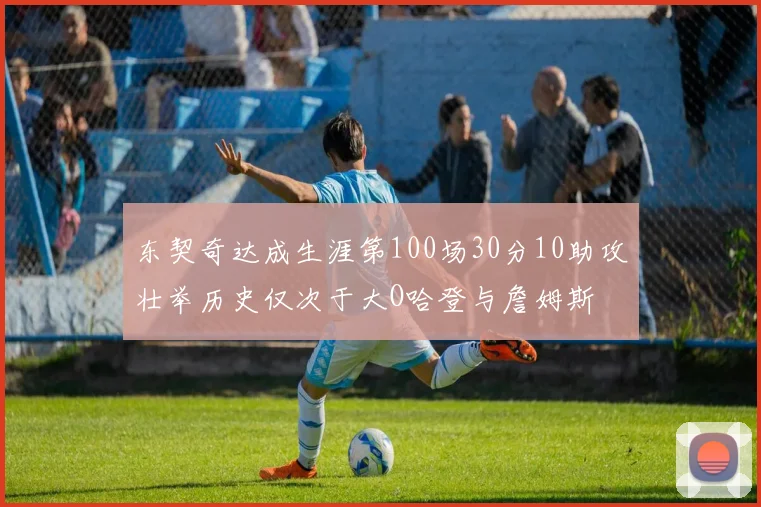 东契奇达成生涯第100场30分10助攻壮举历史仅次于大O哈登与詹姆斯